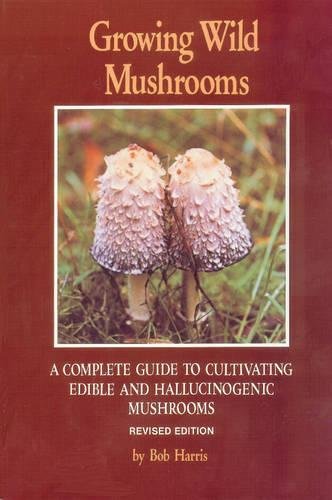 Growing Wild Mushrooms A Complete Guide to Cultivating Edible and Hallucinogeni [Paperback]