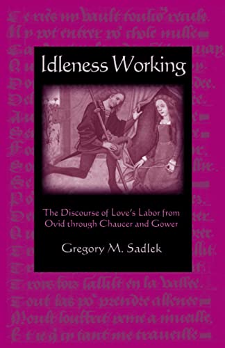 Idleness Working The Discourse of Love's Labor from Ovid through to Chaucer and [Hardcover]
