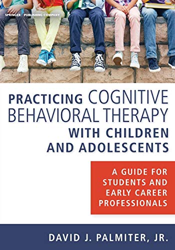 Practicing Cognitive Behavioral Therapy with Children and Adolescents A Guide f [Paperback]