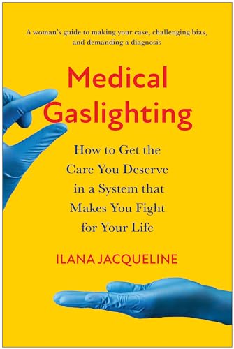 Medical Gaslighting How to Get the Care You Deserve in a System that Makes You  [Paperback]