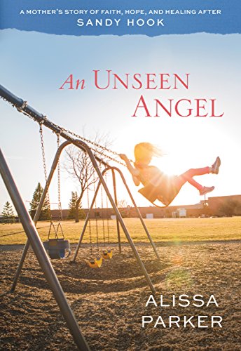 An Unseen Angel A Mother's Story Of Faith, Hope, And Healing After Sandy Hook [Paperback]