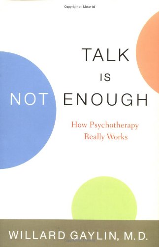 Talk Is Not Enough How Psychotherapy Really Works [Hardcover]
