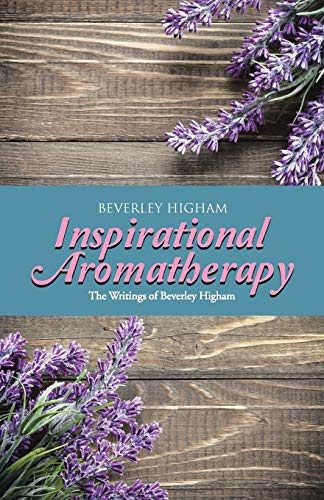 Inspirational Aromatherapy The Writings Of Beverley Higham [Paperback]