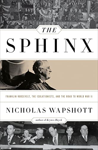 The Sphinx Franklin Roosevelt, the Isolationists, and the Road to World War II [Hardcover]
