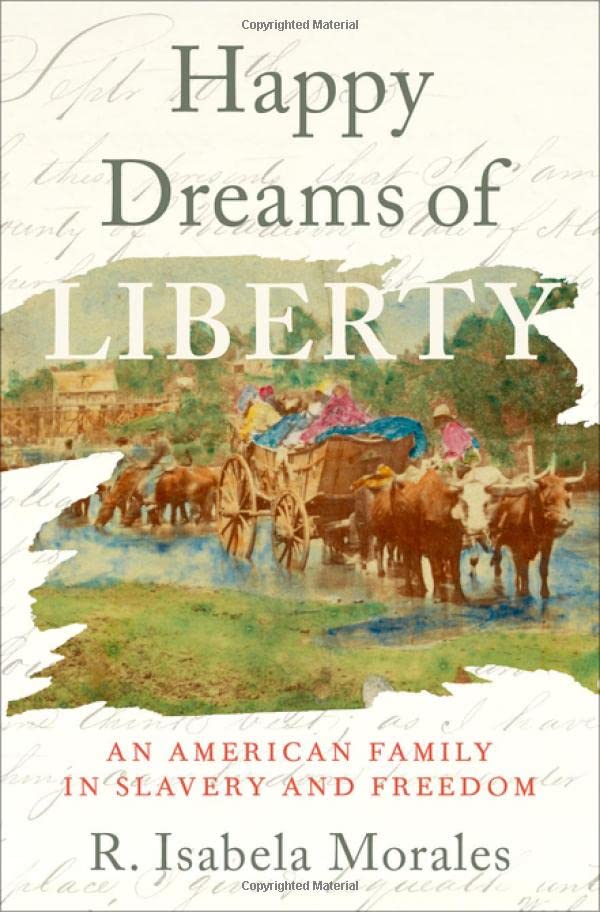 Happy Dreams of Liberty An American Family in Slavery and Freedom [Hardcover]