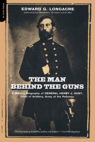 The Man Behind The Guns A Military Biography Of General Henry J. Hunt, Commande [Paperback]