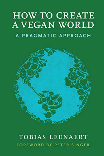 How to Create a Vegan World A Pragmatic Approach [Paperback]