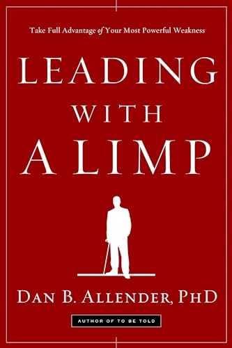 Leading with a Limp Take Full Advantage of Your Most Powerful Weakness [Paperback]