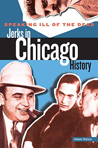 Speaking Ill of the Dead Jerks in Chicago History [Paperback]