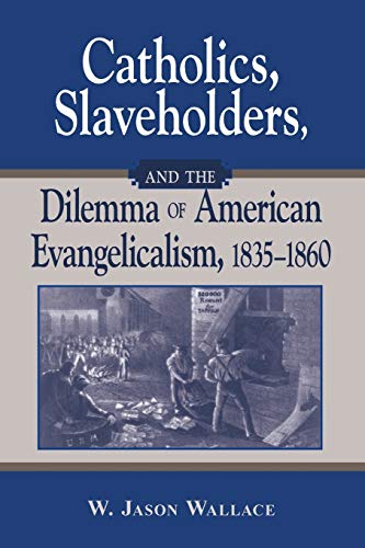 Catholics, Slaveholders, and the Dilemma of American Evangelicalism, 1835-1860 [Paperback]