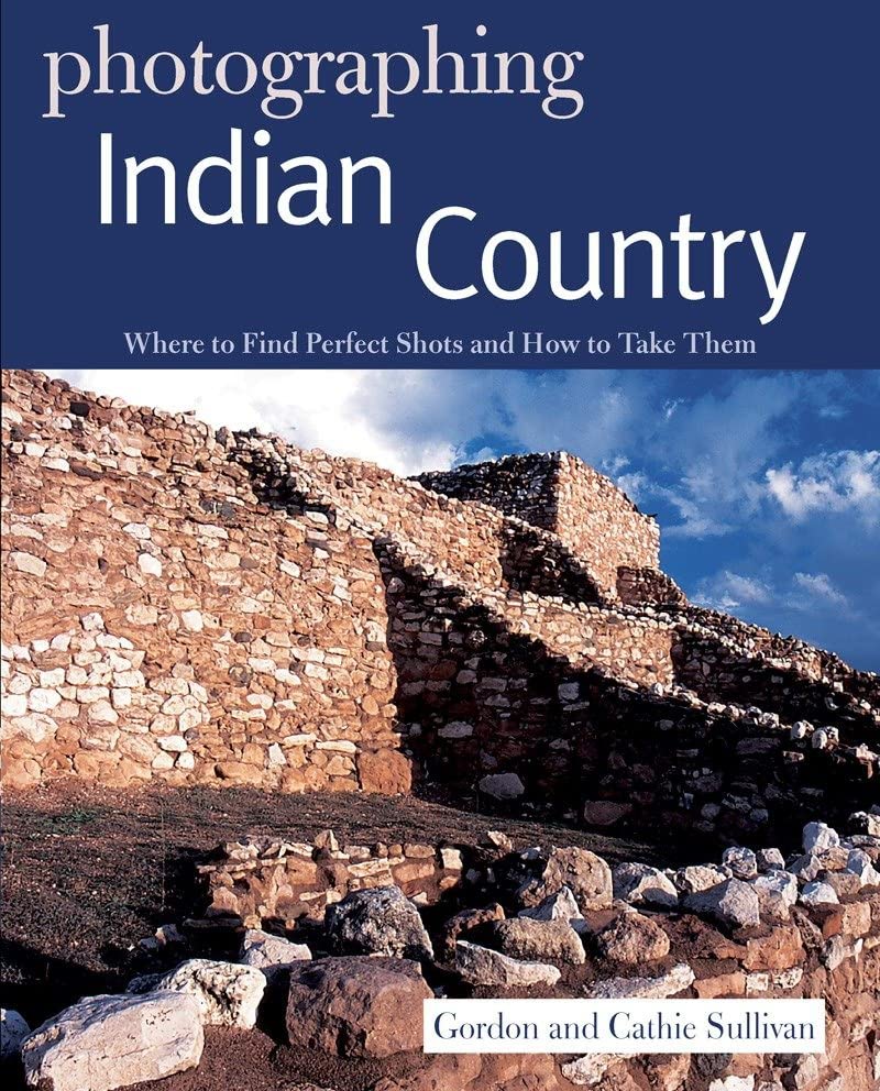 Photographing Indian Country Where to Find Perfect Shots and How to Take Them [Paperback]