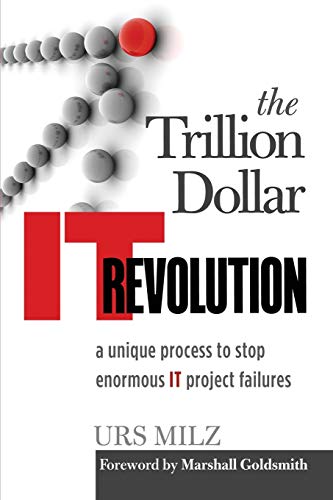 The Trillion Dollar It Revolution A Unique Process To Stop Enormous It Project  [Paperback]
