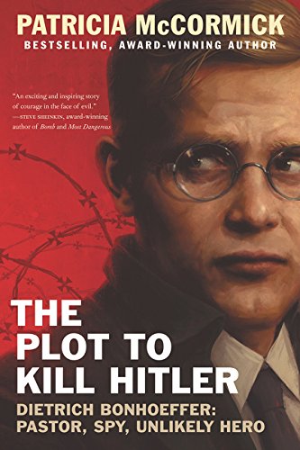 The Plot to Kill Hitler: Dietrich Bonhoeffer: Pastor, Spy, Unlikely Hero [Paperback]