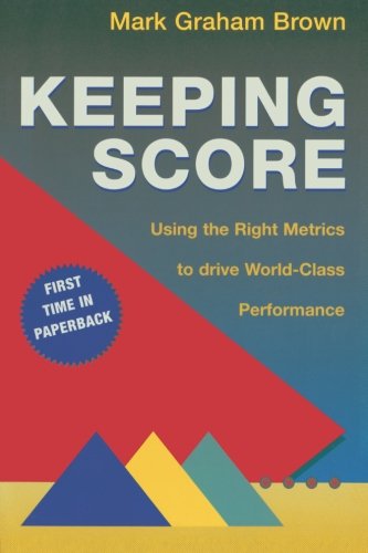 Keeping Score Using the Right Metrics to Drive World Class Performance [Paperback]