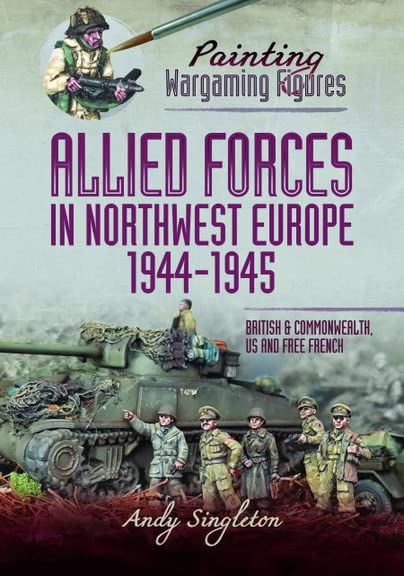 Painting Wargaming Figures  Allied Forces in Northwest Europe, 194445 British [Paperback]