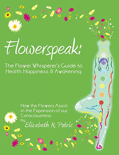Flowerspeak The Flower Whisperer's Guide To Health, Happiness, And Awakening H [Paperback]