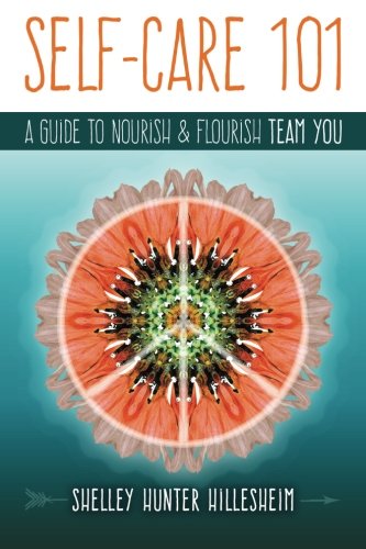 Self-Care 101 A Guide To Nourish And Flourish Team You [Paperback]