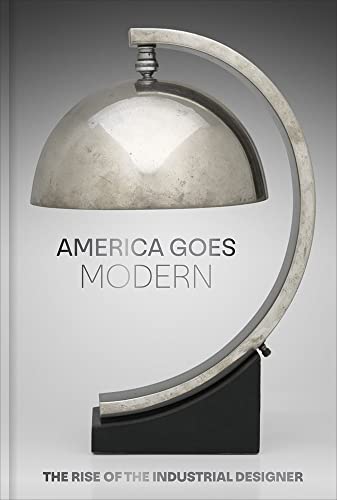 America Goes Modern The Rise of the Industrial Designer [Hardcover]