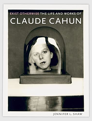 Exist Otherwise The Life and Works of Claude Cahun [Paperback]