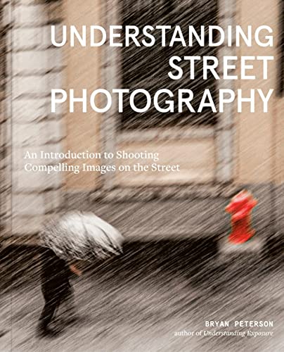 Understanding Street Photography An Introduction to Shooting Compelling Images  [Paperback]