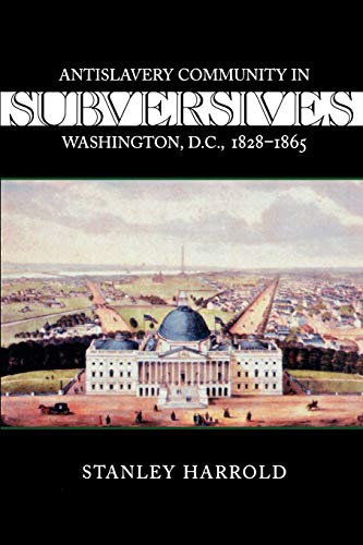 Subversives Antislavery Community In Washington, D.C., 1828--1865 (antislavery, [Paperback]