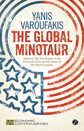 The Global Minotaur America, the True Origins of the Financial Crisis and the F [Hardcover]