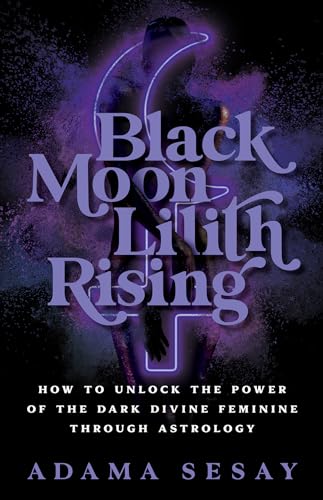 Black Moon Lilith Rising How to Unlock the Power of the Dark Divine Feminine Th [Paperback]