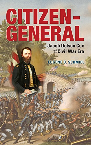 Citizen-General Jacob Dolson Cox and the Civil War Era [Hardcover]
