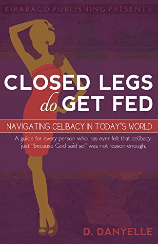 Closed Legs Do Get Fed Navigating Celibacy In Today's World [Paperback]