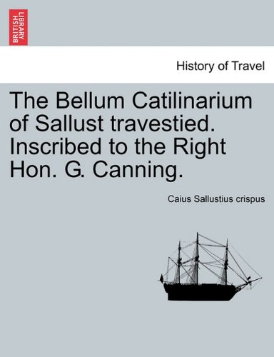 Bellum Catilinarium of Sallust Travestied Inscribed to the Right Hon G Canning [Paperback]
