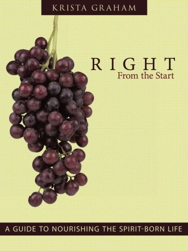 Right From The Start A Guide To Nourishing The Spirit-Born Life [Paperback]
