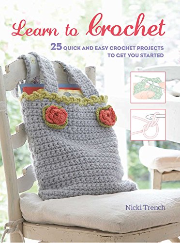 Learn to Crochet 25 quick and easy crochet projects to get you started [Paperback]
