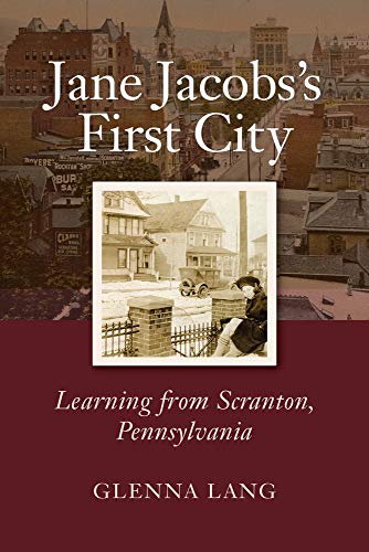 Jane Jacobs's First City Learning from Scranton, Pennsylvania [Hardcover]