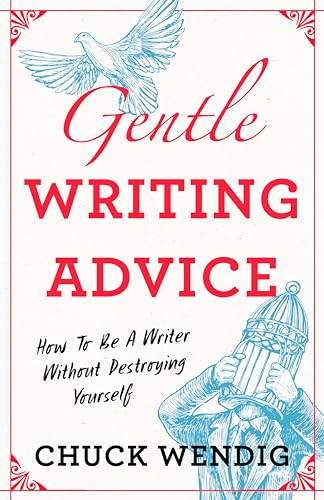 Gentle Writing Advice How to Be a Writer Without Destroying Yourself [Paperback]