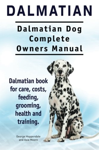 Dalmatian. Dalmatian Dog Complete Owners Manual. Dalmatian Book For Care, Costs, [Paperback]
