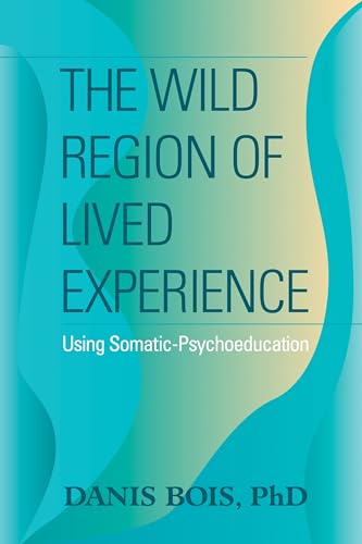The Wild Region of Lived Experience Using Somatic-Psychoeducation [Paperback]