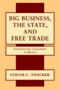 Big Business, the State, and Free Trade Constructing Coalitions in Mexico [Paperback]