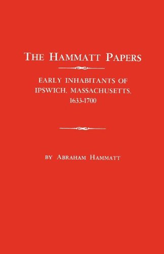 The Hammatt Papers Early Inhabitants Of Ipswich, Massachusetts, 1633-1700 [Paperback]