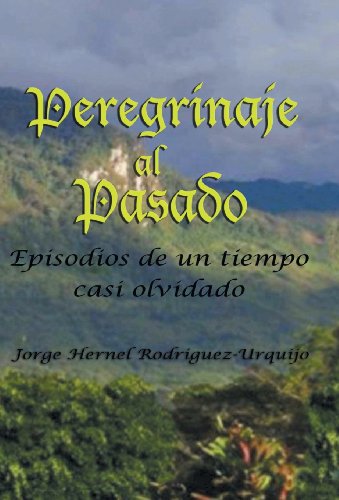 Peregrinaje Al Pasado  Episodios de un Tiempo Ya Casi Olvidado [Hardcover]