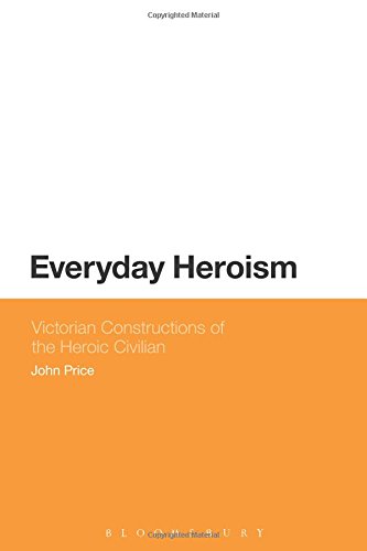 Everyday Heroism Victorian Constructions of the Heroic Civilian [Paperback]