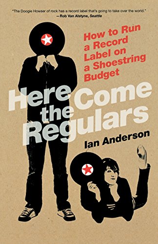 Here Come the Regulars How to Run a Record Label on a Shoestring Budget [Paperback]