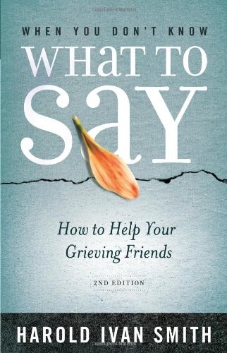 When You Don't Know What To Say, 2nd Edition How To Help Your Grieving Friends [Paperback]
