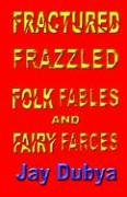 Fractured Frazzled Folk Fables and Fairy Farces [Hardcover]
