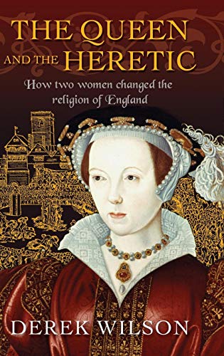 The Queen and the Heretic How Two Women Changed the Religion of England [Hardcover]