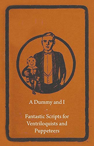 Dummy and I - Fantastic Scripts for Ventriloquists and Puppeteers [Paperback]