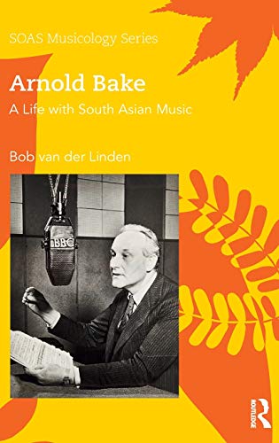 Arnold Bake A Life with South Asian Music [Hardcover]