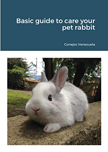 Basic Guide To Care Your Pet Rabbit [Paperback]