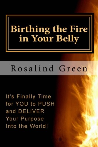 Birthing the Fire in Your Belly  Its Finally Time for You to PUSH and Deliver [Paperback]