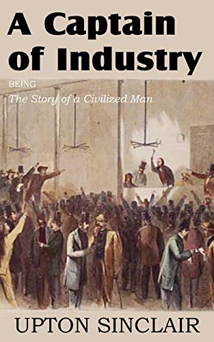 Captain of Industry, Being the Story of a Civilized Man [Paperback]