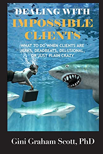 Dealing with Impossible Clients  What to Do When Clients Are Jerks, Deadbeats,  [Paperback]